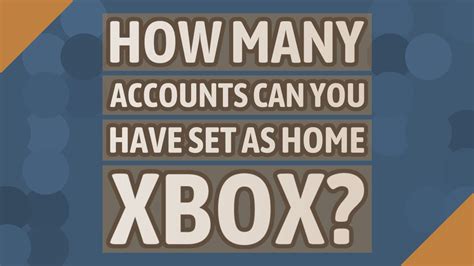 How many accounts can you have as your home Xbox?